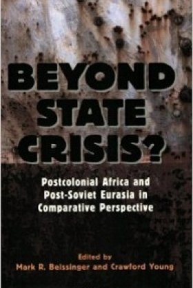 Beyond State Crisis? Post-Colonial Africa and Post-Soviet Eurasia in Comparative Perspective, edited by Mark Beissinger and Crawford Young