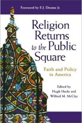 Religion Returns to the Public Square: Faith and Policy in America, edited by Hugh Heclo and Wilfred M. McClay