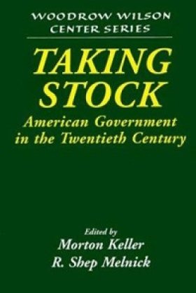 Taking Stock: American Government in the Twentieth Century, edited by Morton Keller and R. Shep Melnick 