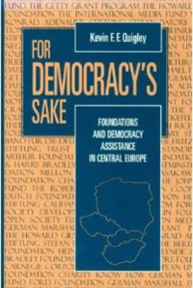  For Democracy's Sake: Foundations and Democracy Assistance in Central Europe by Kevin F. F. Quigley
