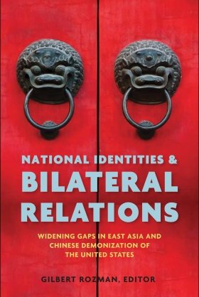 National Identities and Bilateral Relations: Widening Gaps in East Asia and Chinese Demonization of the United States, edited by Gilbert Rozman