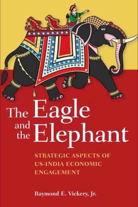 The Eagle and the Elephant: Strategic Aspects of US-India Economic Engagement by Raymond E. Vickery Jr.
