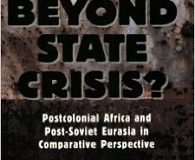 Beyond State Crisis? Post-Colonial Africa and Post-Soviet Eurasia in Comparative Perspective, edited by Mark Beissinger and Crawford Young