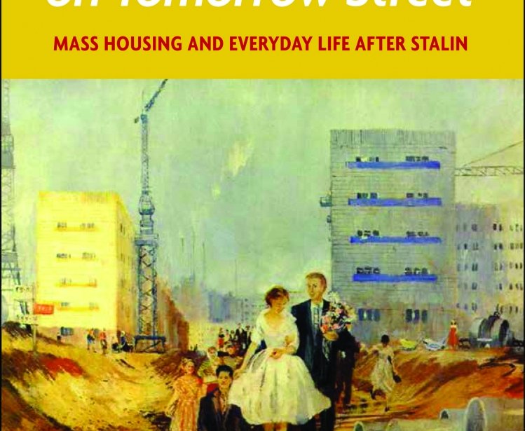 Communism on Tomorrow Street: Mass Housing and Everyday Life after Stalin by Steven E. Harris