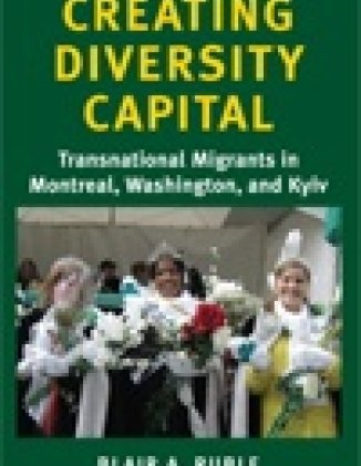 Creating Diversity Capital: Transnational Migrants in Montreal, Washington, and Kyiv
