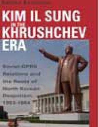 Kim Il Sung in the Khruschev Era: Soviet-DPRK Relations and the Role of North Korean Despotism, 1953-1964