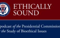 Podcast - Presidential Bioethics Commission: New Genetic Technologies and Society