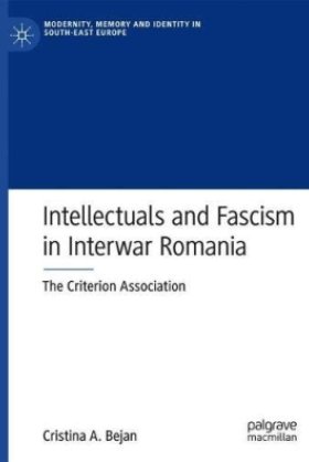 Intellectuals and Fascism in Interwar Romania: The Criterion Association