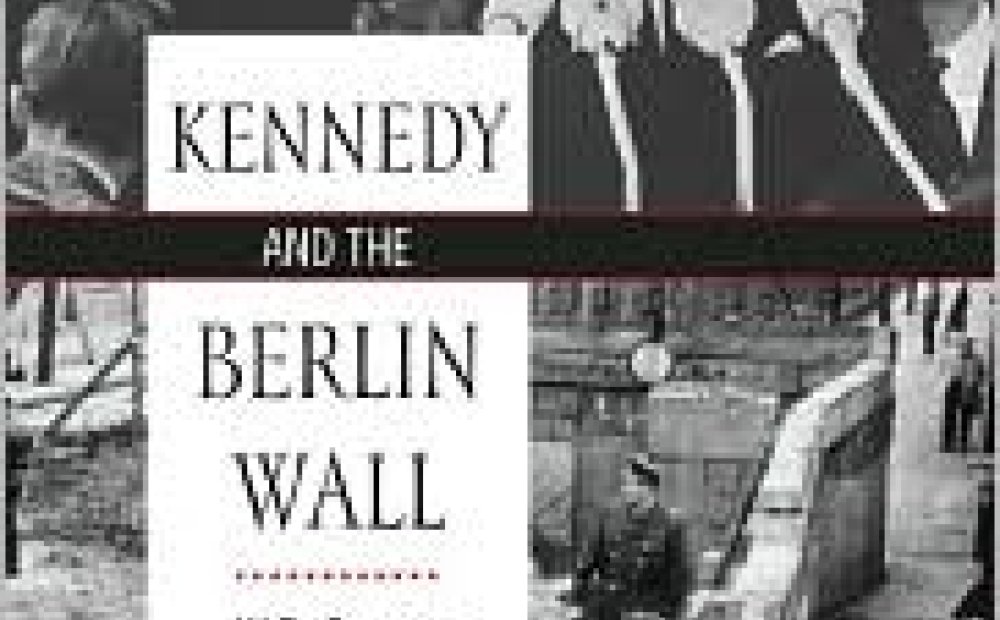 Kennedy and the Berlin Wall: A Hell of a Lot Better Than a War