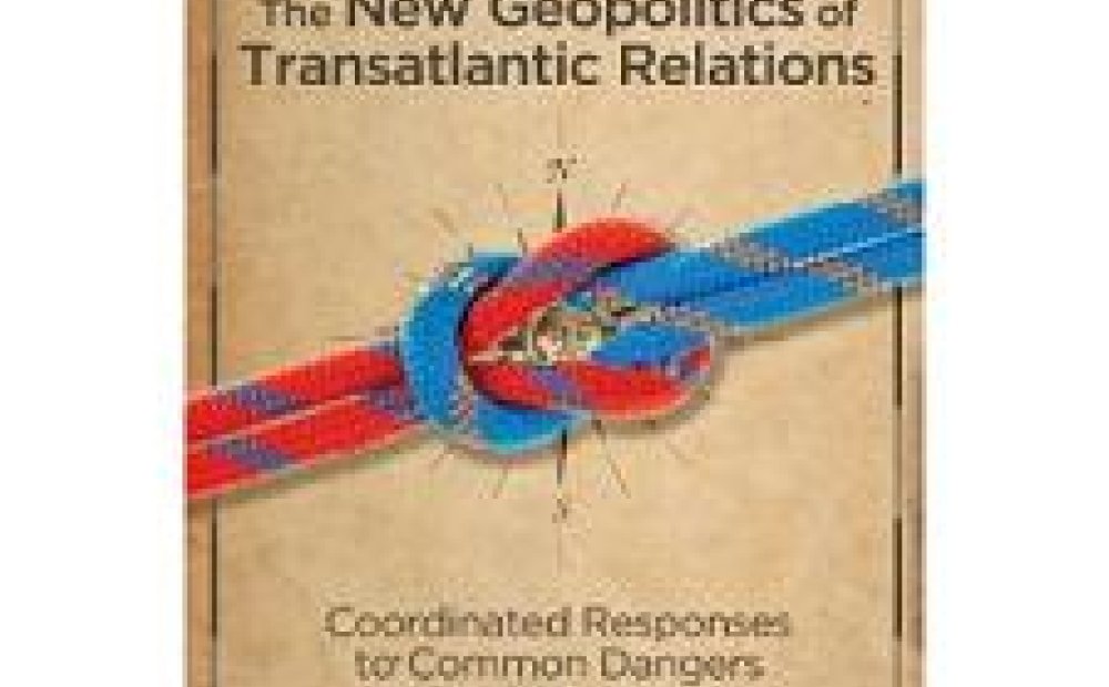 The New Geopolitics of Transatlantic Relations: Coordinated Responses to Common Dangers