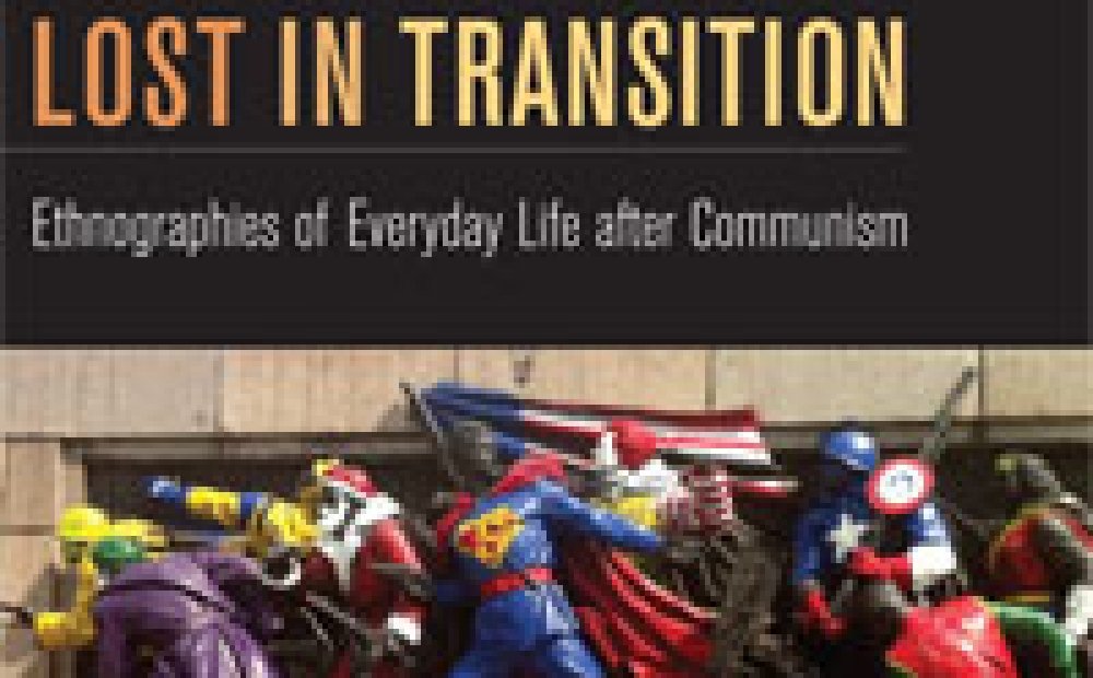 Lost in Transition: Ethnographies of Everyday Life After Communism