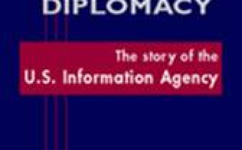 Inventing Public Diplomacy: The Story of the U.S. Information Agency