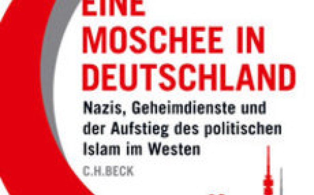 A Mosque in Germany: Nazis, Intelligence Services and the Rise of Political Islam in the West