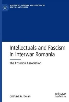 Intellectuals and Fascism in Interwar Romania: The Criterion Association