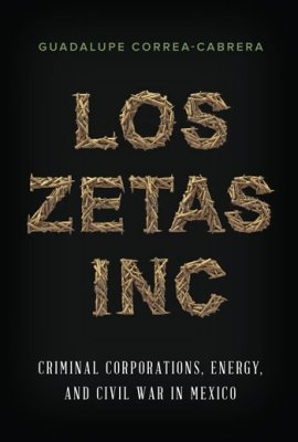 Los Zetas Inc.: Criminal Corporations, Energy, and Civil War in Mexico