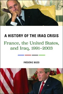 A History of the Iraq Crisis: France, the United States, and Iraq, 1991–2003 by Frédéric Bozo