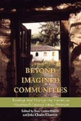 Beyond Imagined Communities: Reading and Writing the Nation in Nineteenth-Century Latin America, edited by Sara Castro-Klarén and John Charles Chasteen