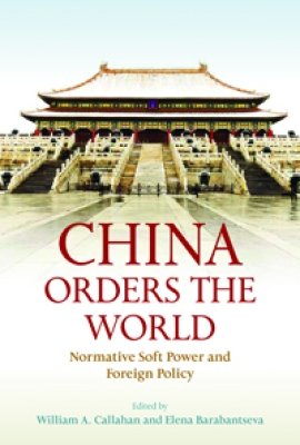 Book Cover of China Orders the World: Normative Soft Power and Foreign Policy, edited by William A. Callahan and Elena Barabantseva