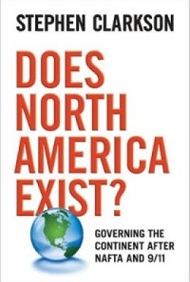  Does North America Exist? Governing the Continent after NAFTA and 9/11 by Stephen Clarkson