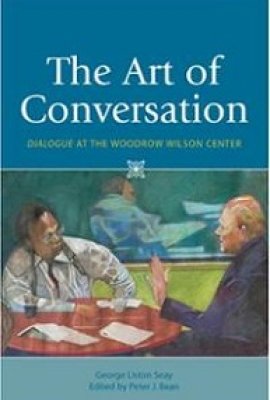 The Art of Conversation: dialogue at the Woodrow Wilson Center by George Liston Seay and Peter J. Bean