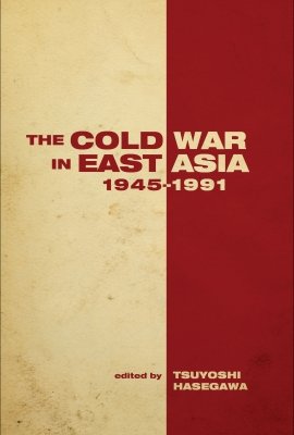 The Cold War in East Asia, 1945-1991, edited by Tsuyoshi Hasegawa