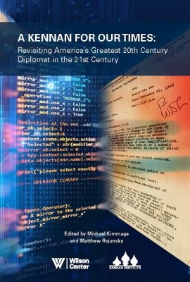 A Kennan For Our Times: Revisiting America's Greatest 20th Century Diplomat in the 21st Century
