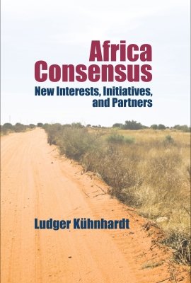 Africa Consensus: New Interests, Initiatives, and Partners by Ludger Kühnhardt