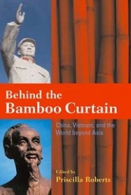 Behind the Bamboo Curtain: China, Vietnam, and the World beyond Asia, edited by Priscilla Roberts