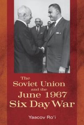 The Soviet Union and the June 1967 Six Day War, edited by Yaacov Ro’i and Boris Morozov