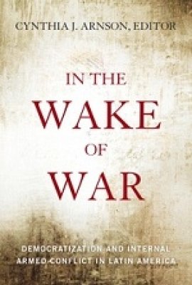 In the Wake of War: Democratization and Internal Armed Conflict in Latin America