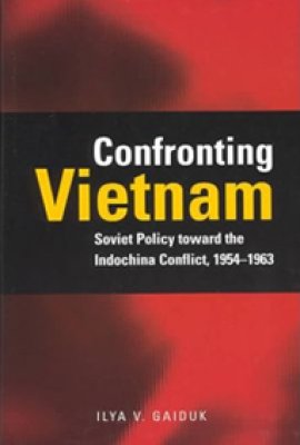 Confronting Vietnam: Soviet Policy toward the Indochina Conflict, 1954-1963