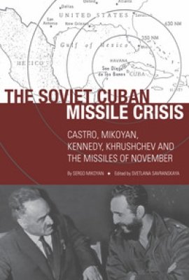 The Soviet Cuban Missile Crisis: Castro, Mikoyan, Kennedy, Khrushchev and the Missiles of November