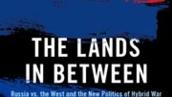 Book Talk: "The Lands in Between: Russia vs. the West and the New Politics of Hybrid War"