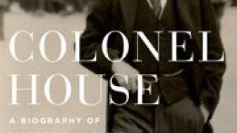 Colonel House:  A Biography of Woodrow Wilson's Silent Partner