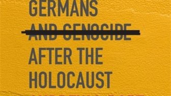 Never Again Germans and Genocide after the Holocaust