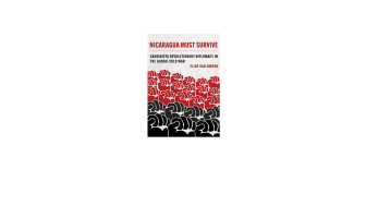 Nicaragua Must Survive: Sandinista Revolutionary Diplomacy in the Global Cold War