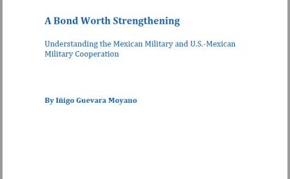 A Bond Worth Strengthening: Understanding the Mexican Military and U.S.-Mexican Military Cooperation