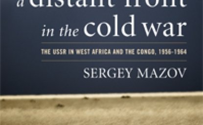 A Distant Front in the Cold War: The USSR in West Africa and the Congo, 1956-1964