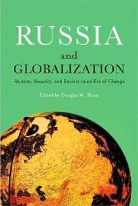 Russia and Globalization: Identity, Security, and Society in an Era of Change, edited by Douglas W. Blum