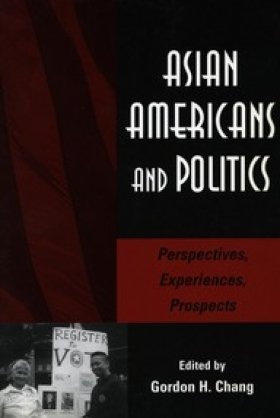 Asian Americans and Politics: Perspectives, Experiences, Prospects, edited by Gordon H. Chang 