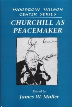 Churchill as Peacemaker, edited by James W. Muller