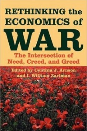 Rethinking the Economics of War: The Intersection of Need, Creed, and Greed, edited by Cynthia J. Arnson and I. William Zartman
