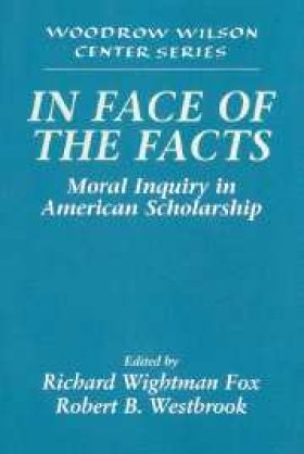  In the Face of the Facts: Moral Inquiry in American Scholarship, edited by Richard Wightman Fox and Robert B. Westbrook