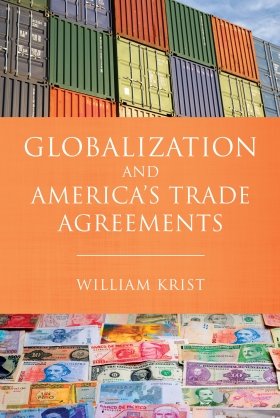 Globalization and America's Trade Agreements by William Krist