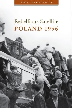 Rebellious Satellite: Poland 1956 by Pawel Machcewicz
