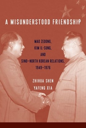 A Misunderstood Friendship: Mao Zedong, Kim Il-Sung, and Sino-North Korean Relations, 1949-1976