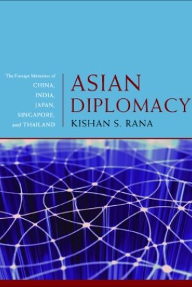 Asian Diplomacy: The Foreign Ministries of China, India, Japan, Singapore, and Thailand by Kishan S. Rana