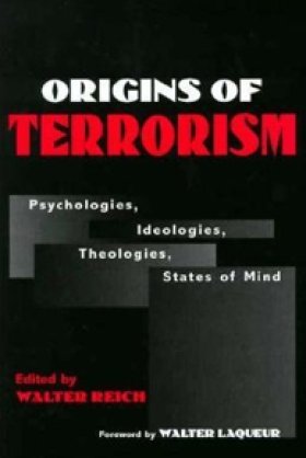 Origins of Terrorism: Psychologies, Ideologies, Theologies, States of Mind, edited by Walter Reich