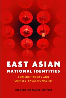 East Asian National Identities: Common Roots and Chinese Exceptionalism, edited by Gilbert Rozman