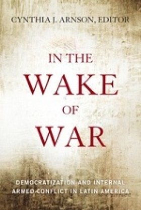 In the Wake of War: Democratization and Internal Armed Conflict in Latin America